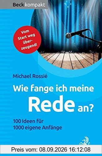 Wie fange ich meine Rede an?: 100 Ideen für 1000 eigene Anfänge (Beck kompakt)