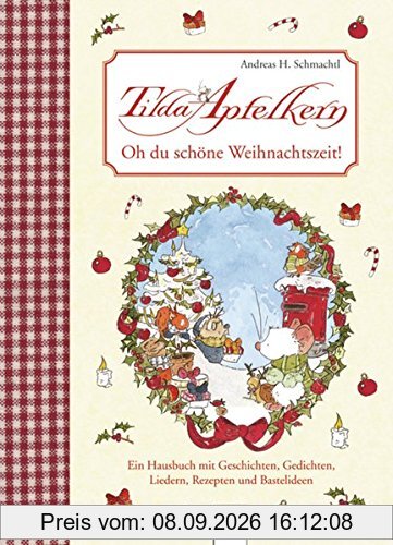 Tilda Apfelkern. Oh du schöne Weihnachtszeit: Ein Hausbuch mit Geschichten, Gedichten, Liedern, Rezepten und Basteleien
