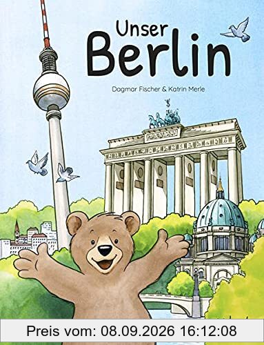 Unser Berlin: Unser Berlin. Origineller Familien-Reiseführer & Kindersachbuch über die Hauptstadt von Deutschland. Berliner Sehenswürdigkeiten, die ... Für Vorschule & Grundschule. (Unsere Stadt)