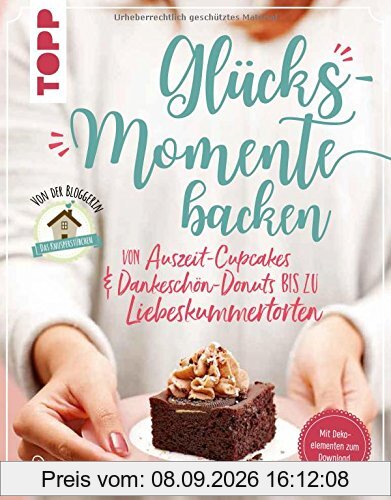 Glücksmomente backen. Besondere Backideen von Auszeit-Cupcakes & Dankeschön-Donuts bis zu Liebeskummertorten von der Bloggerin Das Knusperstübchen: ... zum Download, Ausdrucken und Verbasteln