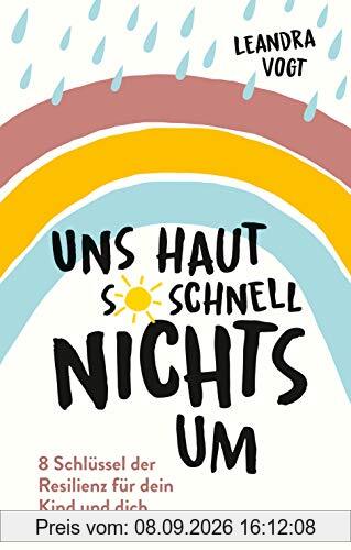 Uns haut so schnell nichts um: 8 Schlüssel der Resilienz für dein Kind und dich. Mit einem Vorwort von Jeannine Mik