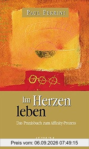 Im Herzen leben: Das Praxisbuch zum Affinity Prozess