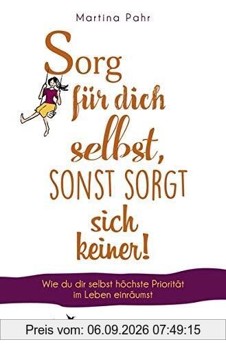 Sorg für dich selbst, sonst sorgt sich keiner: Wie du dir selbst höchste Priorität im Leben einräumst