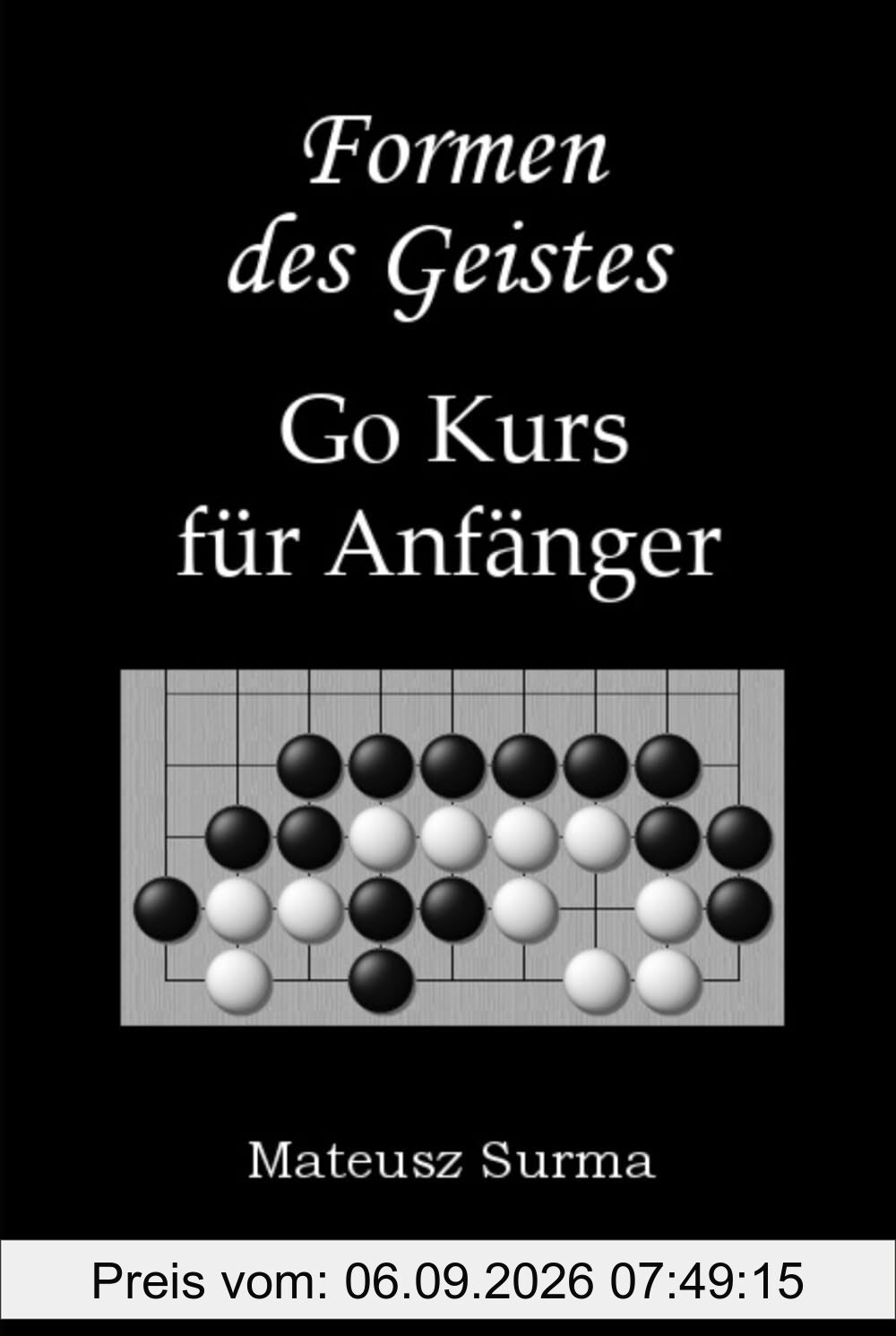 Formen des Geistes. Go Kurs für Anfänger.: Wie spielt man Go (Baduk, Weiqi)? Lernen Sie Schritt für Schritt auf 9x9, 13x13 und 19x19