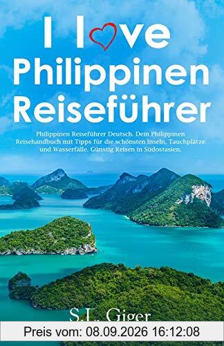 I love Philippinen Reiseführer: Philippinen Reiseführer Deutsch. Dein Philippinen Reisehandbuch mit Tipps für die schönsten Inseln, Tauchplätze und Wasserfälle. Günstig Reisen in Südostasien.
