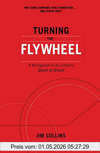 Jim Collins Turning The Flywheel, A Monograph To Accompany Good To Great