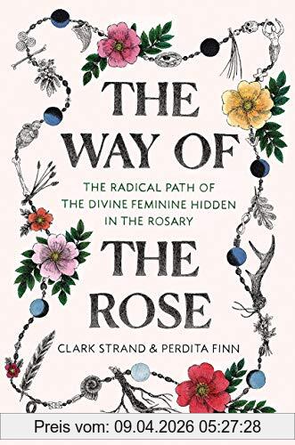 Clark Strand The Way Of The Rose, The Radical Path Of The Divine Feminine Hidden In The Rosary