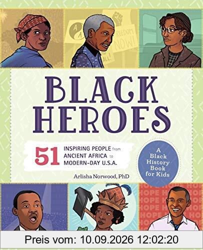 Black Heroes: 51 Inspiring People from Ancient Africa to Modern-Day U.S.A.