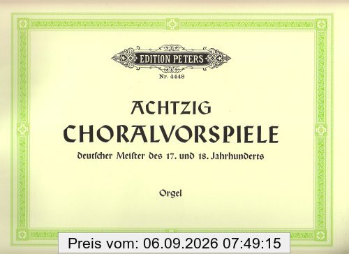 80 Choralvorspiele deutscher Meister des 17. u. 18. Jahrhunderts: Zum gottesdienstlichen Gebrauch
