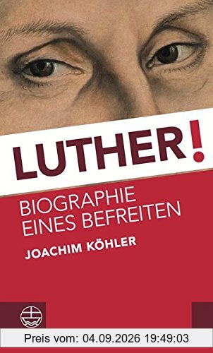 Luther!: Biographie eines Befreiten