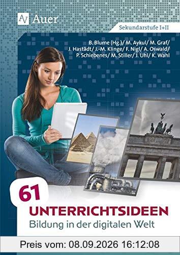 61 Unterrichtsideen Bildung in der digitalen Welt: Leicht umsetzbar. Für alle Fächer. (5. bis 13. Klasse)