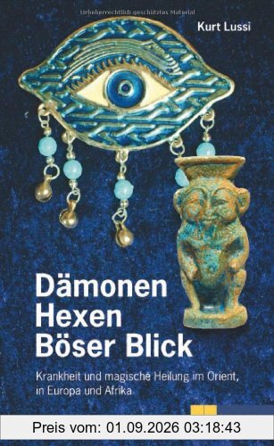 Dämonen, Hexer, Böser Blick: Krankheit und magische Heilung in Orient, Europa und Afrika