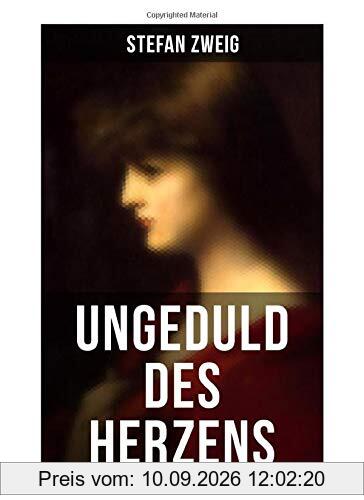 Ungeduld des Herzens: Der einzige beendete Roman des Autors Stefan Zweig