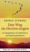 Den Weg im Herzen tragen: Ein Begleitbuch für Wallfahrer und Daheimgebliebene