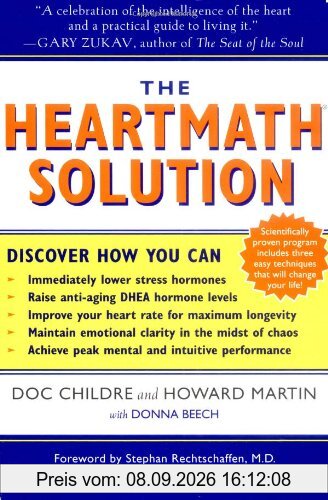 The HeartMath Solution: The Institute of HeartMath's Revolutionary Program for Engaging the Power of the Heart's Intelligence