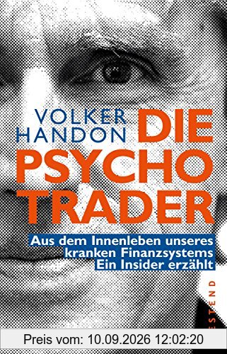Die Psycho-Trader: Aus dem Innenleben unseres kranken Finanzsystems. Ein Insider erzählt
