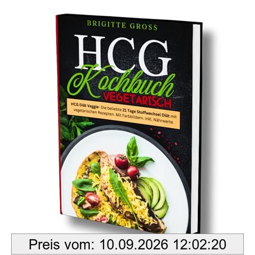 HCG Kochbuch Vegetarisch: HCG Diät Veggie- Die beliebte 21 Tage Stoffwechsel Diät mit vegetarischen Rezepten. Mit Farbbildern. Inkl. Nährwerte.