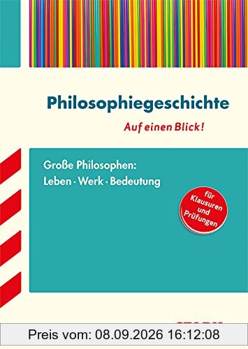 Philosophiegeschichte - auf einen Blick! Große Philosophen: Leben, Werk, Bedeutung