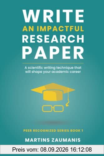 Write an impactful research paper: A scientific writing technique that will shape your academic career (Peer Recognized)
