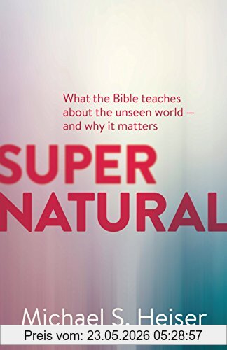 Heiser, Michael S. Supernatural, What The Bible Teaches About The Unseen World--and Why It Matters