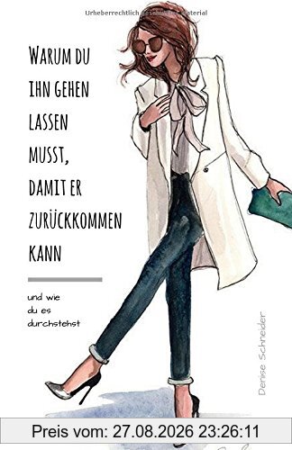 Warum du ihn gehen lassen musst, damit er zurückkommen kann: Und wie du es durchstehst