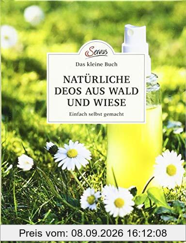 Das kleine Buch: Natürliche Deos aus Wald und Wiese: Einfach selbst gemacht