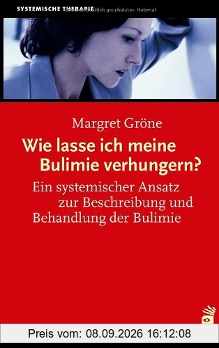 Wie lasse ich meine Bulimie verhungern?: Ein systemischer Ansatz zur Beschreibung und Behandlung der Bulimie