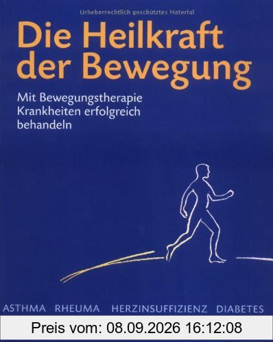 Die Heilkraft der Bewegung: Mit Bewegungstherapie Krankheiten erfolgreich behandeln: Wie körperliche Aktivität unsere Gesundheit stärkt und hilft, Krankheiten zu besiegen