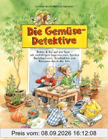 Die Gemüse-Detektive: Bohne & Co. auf der Spur - mit vielfältigen Experimenten, Spielen, Bastelaktionen, Geschichten und Rezepten durch das Jahr. Eine ... und Grundschule sowie für Familien zu Hause