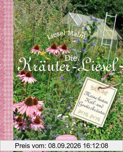 Die Kräuter-Liesel: 300 Heil- und Gewürzkräuter anbauen und anwenden