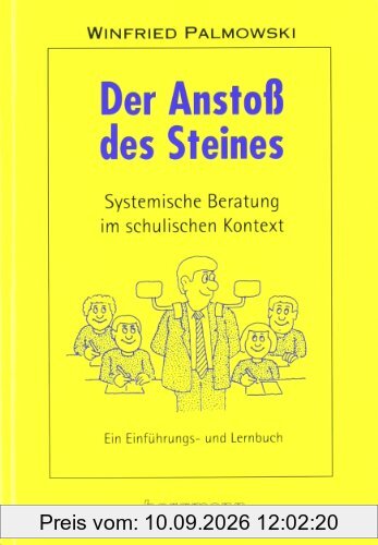 Der Anstoß des Steines: Systemische Beratung im schulischen Kontext. Ein Einführungs- und Lernbuch