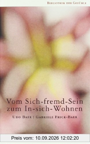 Vom Sich-fremd-Sein zum In-sich-Wohnen (Bibliothek der Gefühle)