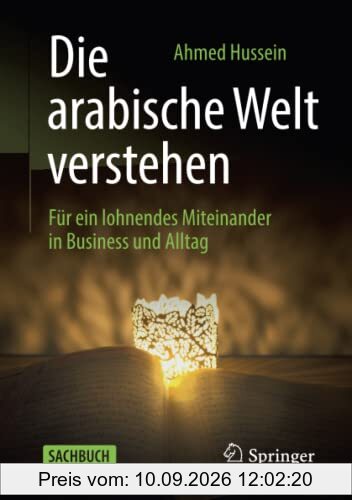 Die arabische Welt verstehen: Für ein lohnendes Miteinander in Business und Alltag