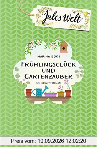 Jules Welt - Frühlingsglück und Gartenzauber: Ein Kreativ-Roman
