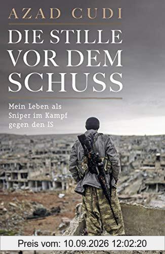 Die Stille vor dem Schuss: Mein Leben als Sniper im Kampf gegen den IS