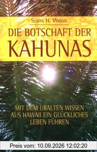 Die Botschaft der Kahunas - Mit dem uralten Wissen aus Hawaii ein glückliches Leben führen