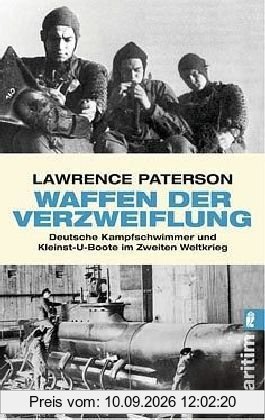 Waffen der Verzweiflung: Deutsche Kampfschwimmer und Kleinst-U-Boote im Zweiten Weltkrieg