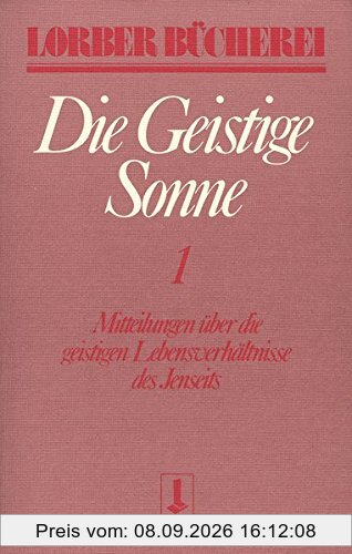 Die geistige Sonne. Mitteilungen über die geistigen Lebensverhältnisse des Jenseits: Die geistige Sonne Kt, 2 Bde., Bd.1 (Lorberbücherei)
