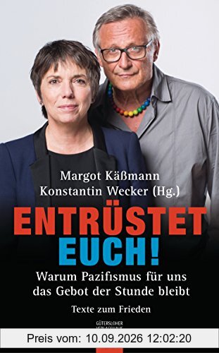 Entrüstet euch!: Warum Pazifismus für uns das Gebot der Stunde bleibt. Texte zum Frieden