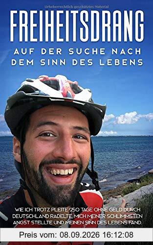 Freiheitsdrang: Auf der Suche nach dem Sinn des Lebens: Wie ich trotz Pleite 250 Tage ohne Geld durch Deutschland radelte, mich meiner schlimmsten Angst stellte und meinen Sinn des Lebens fand.