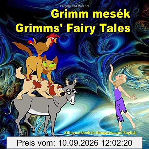 Grimm mesék. Grimms' Fairy Tales. Bilingual book in Hungarian and English: Dual Language Picture Book for KIds