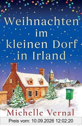 Weihnachten im kleinen Dorf in Irland: Ein herzerwärmender Winterroman zum Verlieben: Ein herzerwärmender Winterroman zu Verlieben