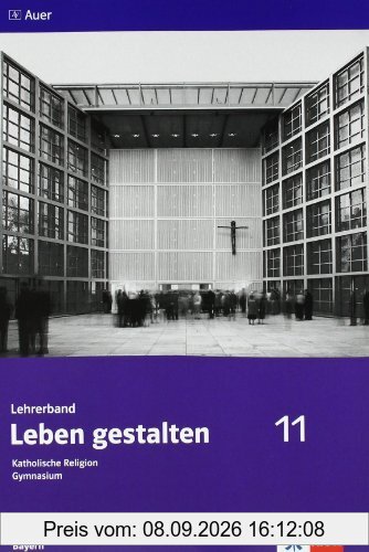 Leben gestalten. Lehrerband 11. Klasse: Unterrichtswerk für den katholischen Religionsunterricht am Gymnasium. Ausgabe für Bayern
