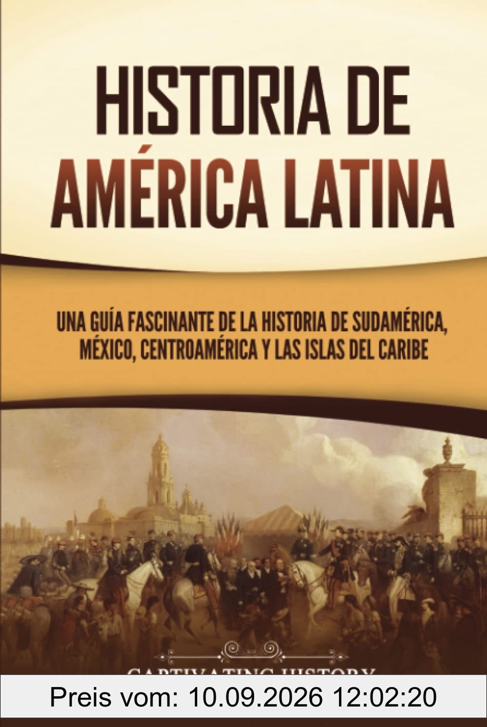 Historia de América Latina: Una guía fascinante de la historia de Sudamérica, México, Centroamérica y las islas del Caribe (Países de América del Sur)
