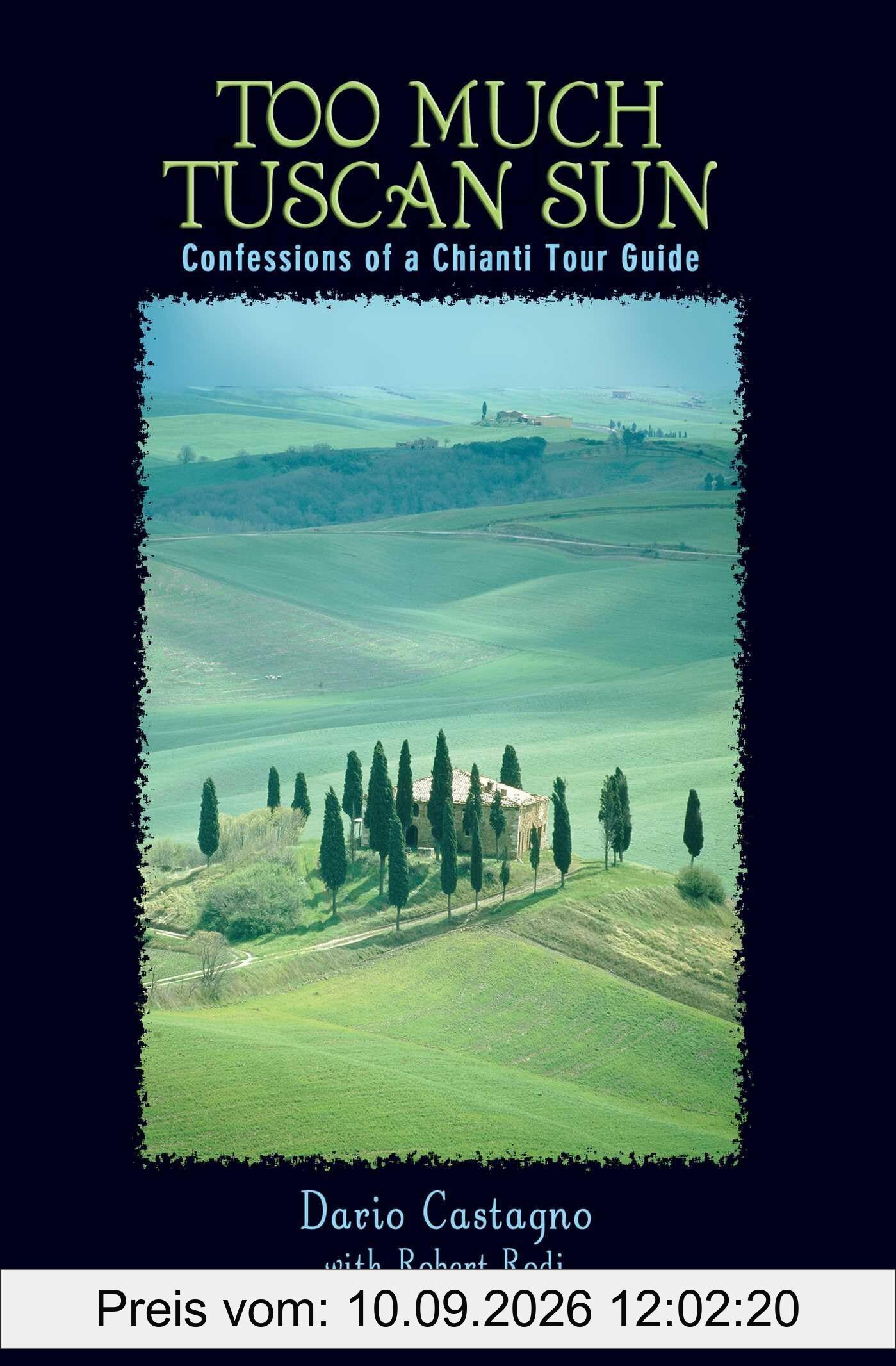 Too Much Tuscan Sun: Confessions Of A Chianti Tour Guide, First Edition