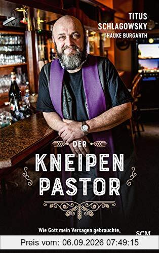 Der Kneipenpastor: Wie Gott mein Versagen gebrauchte, um Herzen zu verändern