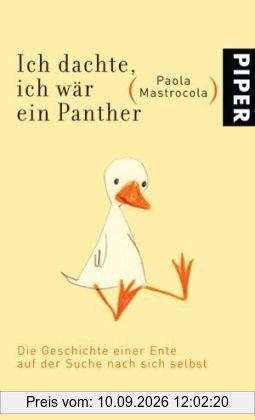 Ich dachte, ich wär ein Panther: Die Geschichte einer Ente auf der Suche nach sich selbst