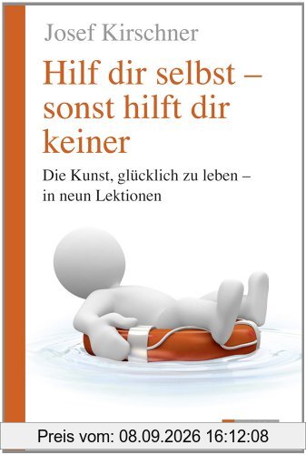 Hilf dir selbst, sonst hilft dir keiner: Die Kunst, glücklich zu leben - in neun Lektionen