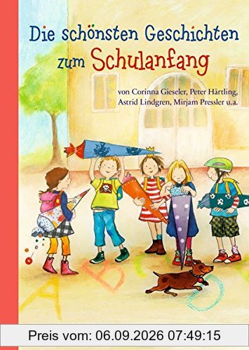 Die schönsten Geschichten zum Schulanfang: von Corinna Gieseler, Peter Härtling, Astrid Lindgren, Mirjam Pressler u.a.