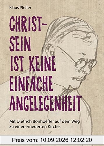 Christsein ist keine einfache Angelegenheit: Mit Dietrich Bonhoeffer auf dem Weg zu einer erneuerten Kirche.